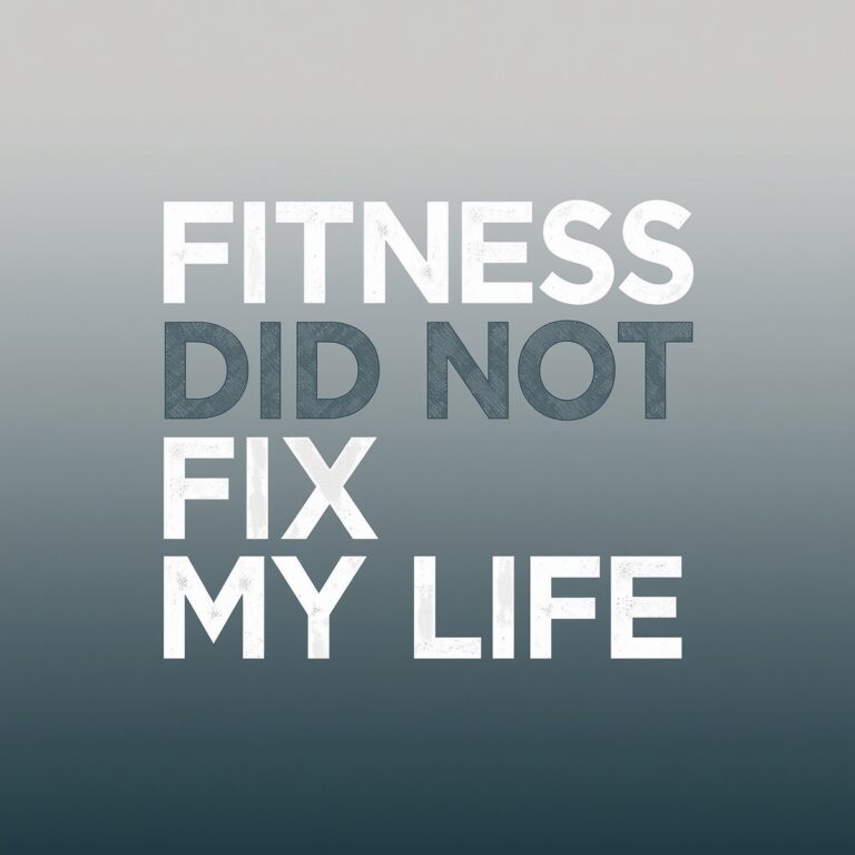 Fitness Did Not Fix My Life